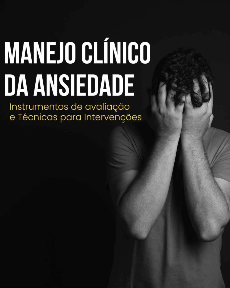 Manejo Clínico da Ansiedade: Instrumentos de avaliação e Técnicas para Intervenções