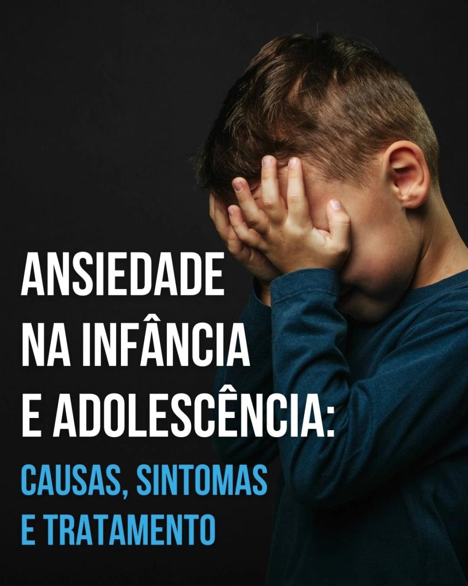 Ansiedade na Infância e Adolescência: Causas, Sintomas e Tratamento