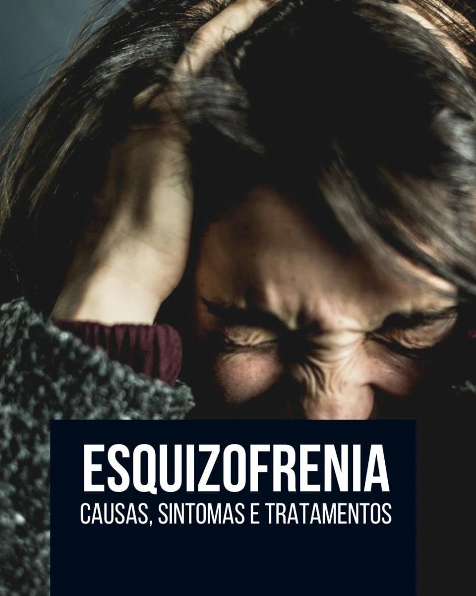 Esquizofrenia - Causas, Sintomas e Tratamento