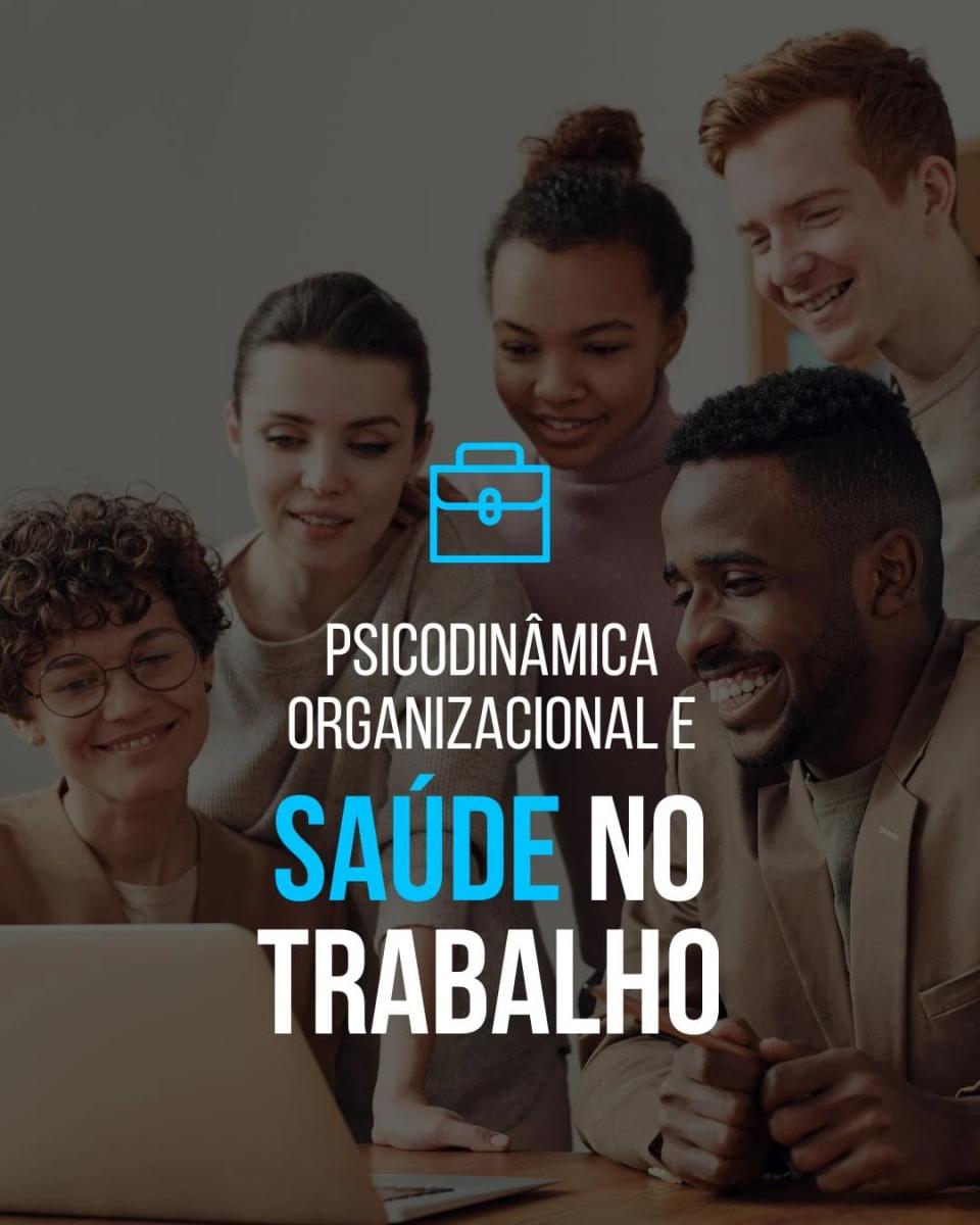 Psicodinâmica Organizacional e Saúde do Trabalho