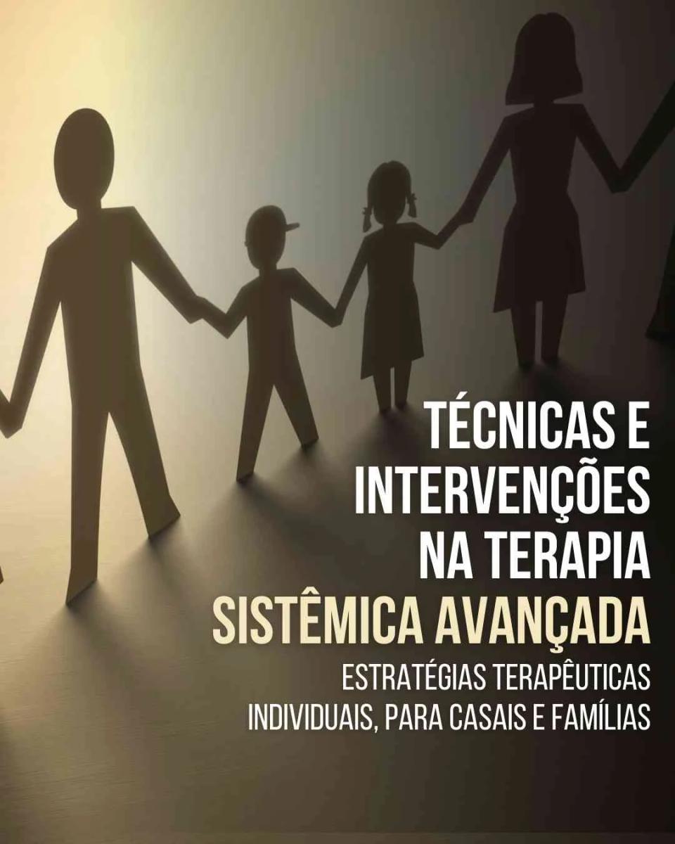 Técnicas e Intervenções na Terapia Sistêmica Avançada