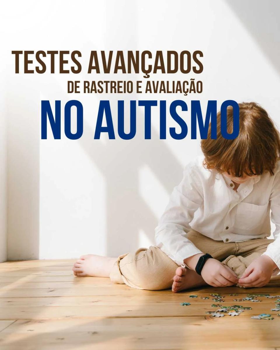 Testes avançados de rastreio e avaliação no Autismo